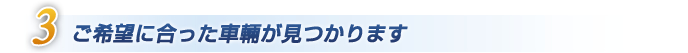 ご希望に合った車輛が見つかります